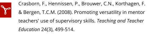 Crasborn, F., Hennissen, P., Brouwer, C.N., Korthagen, F. & Bergen, T.C.M. (2008). Promoting versatility in mentor teachers' use of supervisory skills. Teaching and Teacher Education 24(3), 499-514.